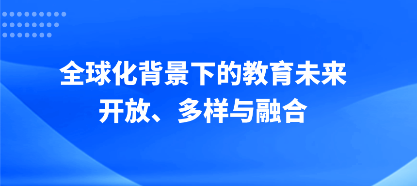 全球化背景下的教育未来：开放、多样与融合