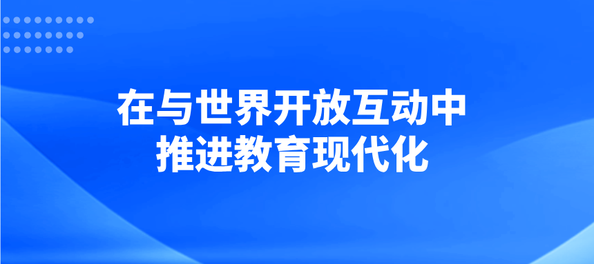 在与世界开放互动中推进教育现代化