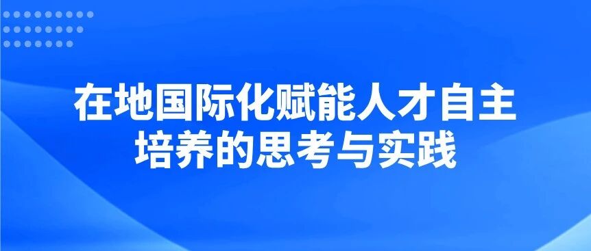 在地国际化赋能人才自主培养的思考与实践